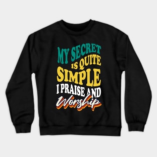 My Secret is Quite Simple..I Praise And Worship Crewneck Sweatshirt